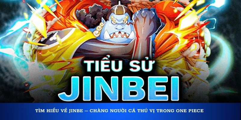 Tìm hiểu về Jinbe – Chàng người cá thú vị trong One Piece
