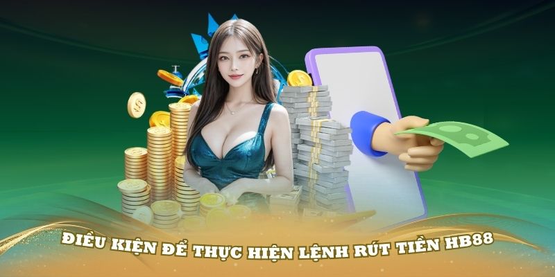 Một số điều kiện để thực hiện lệnh rút tiền HB88 thành công